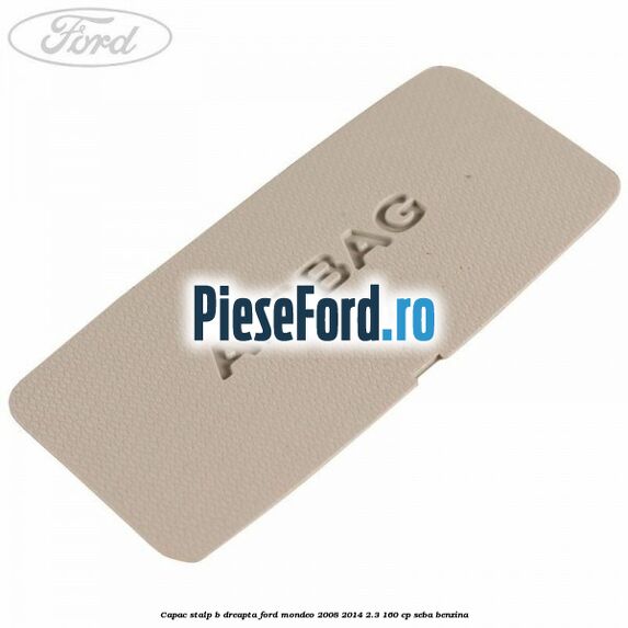 Capac stalp B dreapta Ford Mondeo 2008-2014 2.3 160 cp SEBA benzina