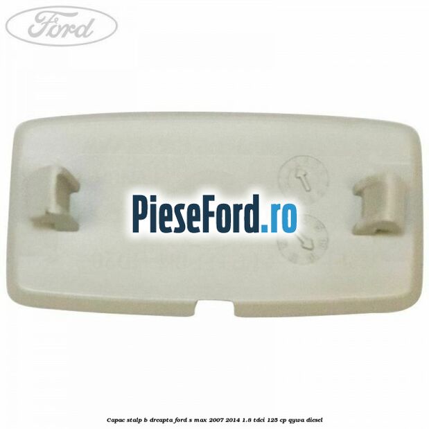 Capac stalp B dreapta Ford S-Max 2007-2014 1.8 TDCi 125 cp QYWA diesel
