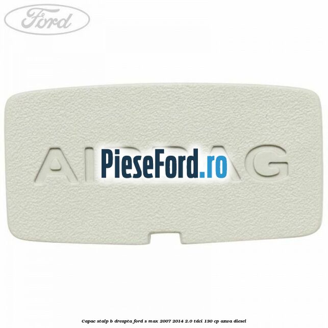 Capac stalp B dreapta Ford S-Max 2007-2014 2.0 TDCi 130 cp Capac stalp B dreapta Ford S-Max 2007-2014 2.0 TDCi 130 cp AZWA diesel