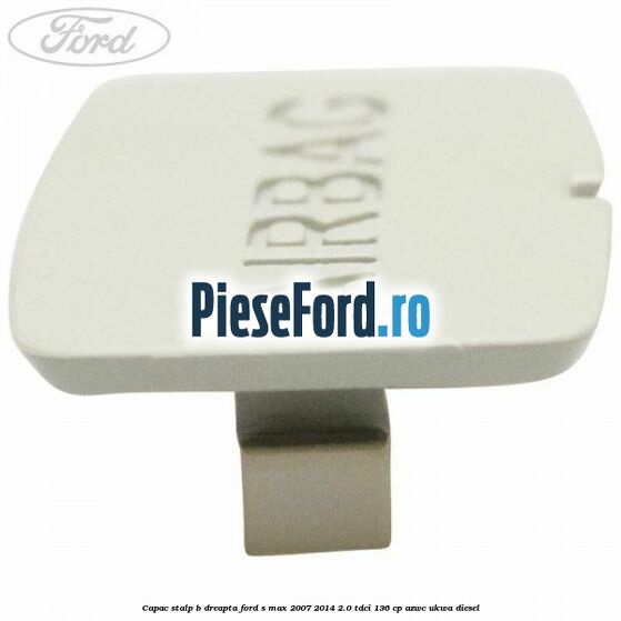 Capac stalp B dreapta Ford S-Max 2007-2014 2.0 TDCi 136 cp AZWC, UKWA diesel