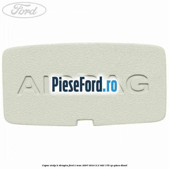 Capac stalp B dreapta Ford S-Max 2007-2014 2.2 TDCi 175 cp Q4WA diesel