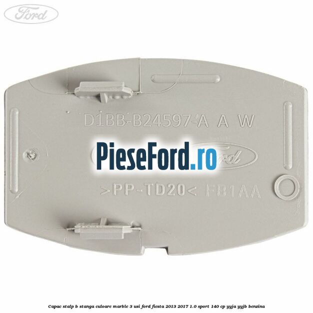 Capac stalp B stanga culoare marble 3 usi Ford Fiesta 2013-2017 1.0 Sport 140 cp YYJA, YYJB benzina