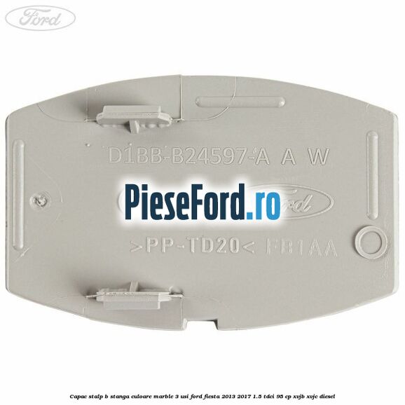 Capac stalp B stanga culoare marble 3 usi Ford Fiesta 2013-2017 1.5 TDCi 95 cp XVJB, XVJC diesel