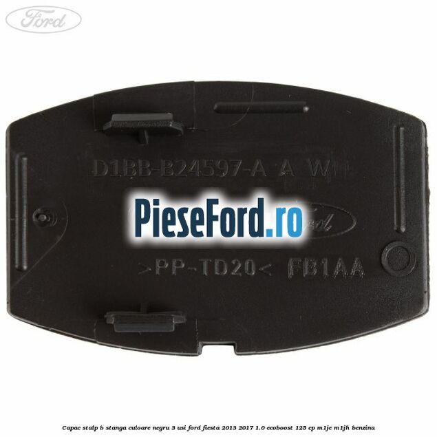 Capac stalp B stanga culoare negru 3 usi Ford Fiesta 2013-2017 1.0 EcoBoost 125 cp M1JE, M1JH benzina
