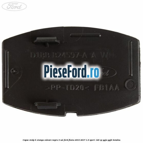 Capac stalp B stanga culoare negru 3 usi Ford Fiesta 2013-2017 1.0 Sport 140 cp YYJA, YYJB benzina