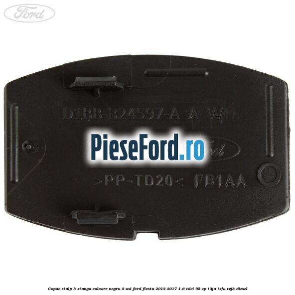 Capac stalp B stanga culoare negru 3 usi Ford Fiesta 2013-2017 1.6 TDCi 95 cp T3JA, TZJA, TZJB diesel