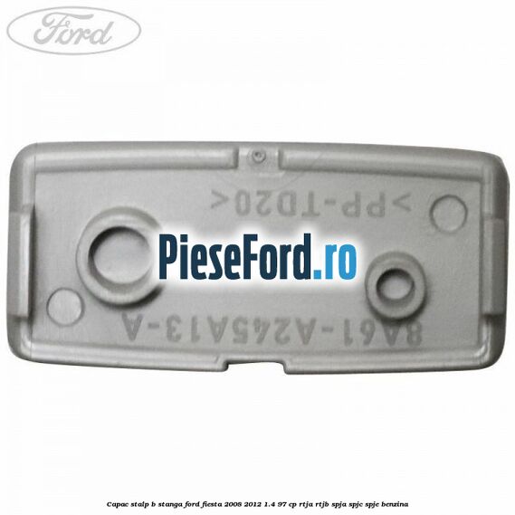 Capac stalp B stanga Ford Fiesta 2008-2012 1.4 97 cp RTJA, RTJB, SPJA, SPJC, SPJE benzina