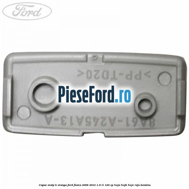 Capac stalp B stanga Ford Fiesta 2008-2012 1.6 Ti 120 cp HXJA, HXJB, HXJE, RVJA benzina