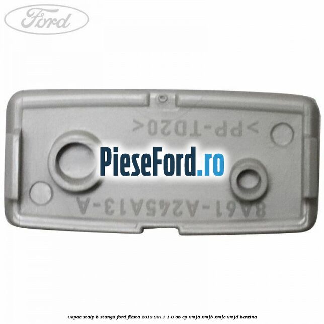 Capac stalp B stanga Ford Fiesta 2013-2017 1.0 65 cp XMJA, XMJB, XMJC, XMJD benzina