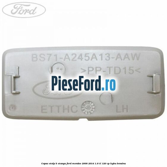 Capac stalp B stanga Ford Mondeo 2008-2014 1.6 Ti 120 cp Capac stalp B stanga Ford Mondeo 2008-2014 1.6 Ti 120 cp KGBA benzina