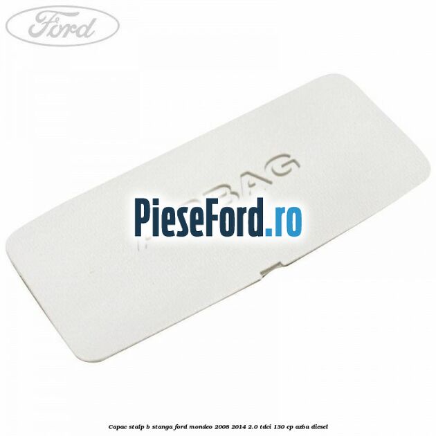 Capac stalp B stanga Ford Mondeo 2008-2014 2.0 TDCi 130 cp AZBA diesel