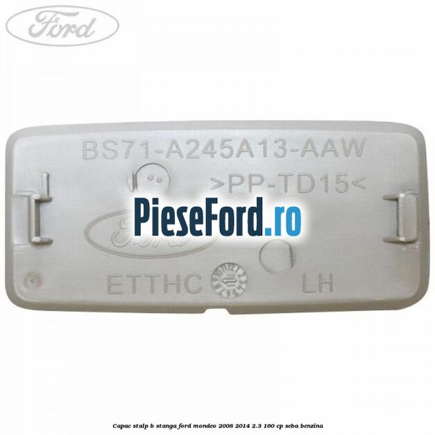 Capac stalp B stanga Ford Mondeo 2008-2014 2.3 160 cp SEBA benzina