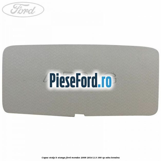 Capac stalp B stanga Ford Mondeo 2008-2014 2.3 160 cp SEBA benzina
