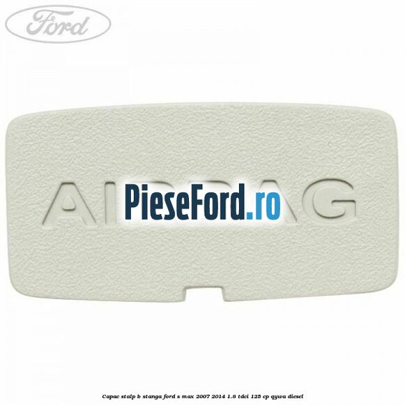Capac stalp B stanga Ford S-Max 2007-2014 1.8 TDCi 125 cp Capac stalp B stanga Ford S-Max 2007-2014 1.8 TDCi 125 cp QYWA diesel