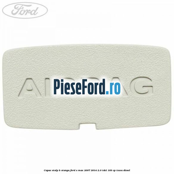 Capac stalp B stanga Ford S-Max 2007-2014 2.0 TDCi 163 cp TXWA diesel