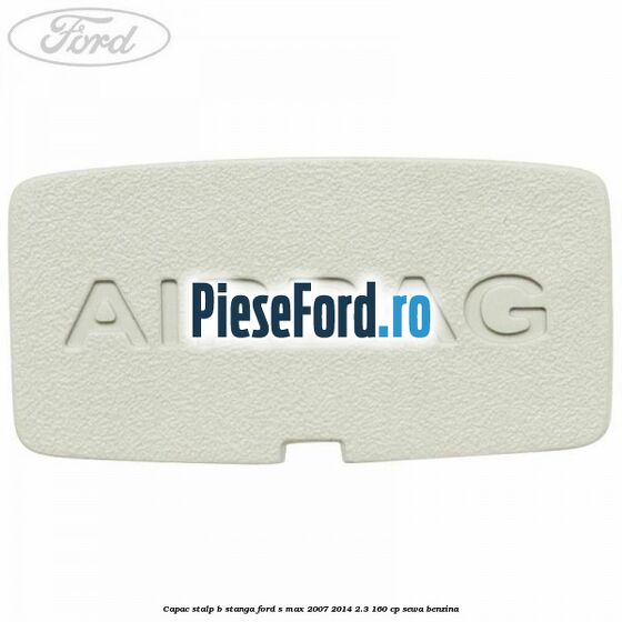 Capac stalp B stanga Ford S-Max 2007-2014 2.3 160 cp SEWA benzina