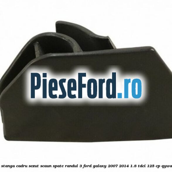 Capac stanga cadru sezut scaun spate randul 3 Ford Galaxy 2007-2014 1.8 TDCi 125 cp QYWA diesel