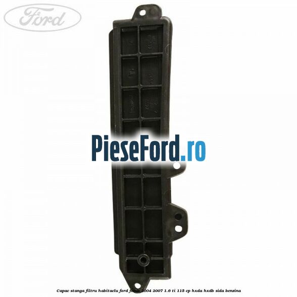 Capac stanga filtru habitaclu Ford Focus 2004-2007 1.6 Ti 115 cp HXDA, HXDB, SIDA benzina