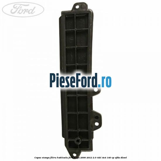 Capac stanga filtru habitaclu Ford Kuga 2008-2012 2.0 TDCI 4x4 140 cp Capac stanga filtru habitaclu Ford Kuga 2008-2012 2.0 TDCI 4x4 140 cp UFDA diesel