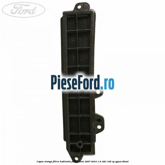 Capac stanga filtru habitaclu Ford S-Max 2007-2014 1.8 TDCi 125 cp QYWA diesel