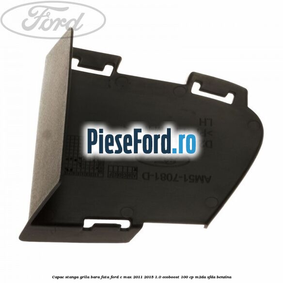 Capac stanga grila bara fata Ford C-Max 2011-2015 1.0 EcoBoost 100 cp M2DA, SFDA benzina
