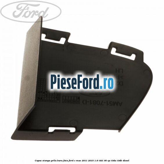 Capac stanga grila bara fata Ford C-Max 2011-2015 1.6 TDCi 95 cp T3DA, T3DB diesel