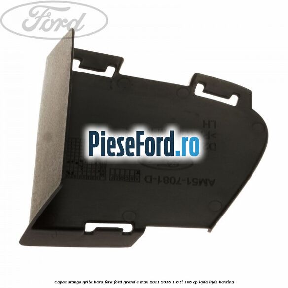 Capac stanga grila bara fata Ford Grand C-Max 2011-2015 1.6 Ti 105 cp IQDA, IQDB benzina
