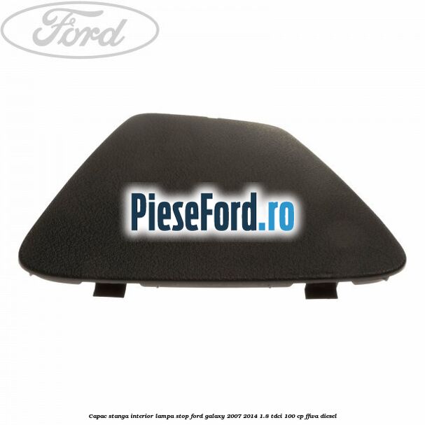 Capac stanga interior lampa stop Ford Galaxy 2007-2014 1.8 TDCi 100 cp Capac stanga interior lampa stop Ford Galaxy 2007-2014 1.8 TDCi 100 cp FFWA diesel