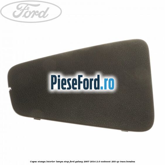Capac stanga interior lampa stop Ford Galaxy 2007-2014 2.0 EcoBoost 203 cp TNWA benzina