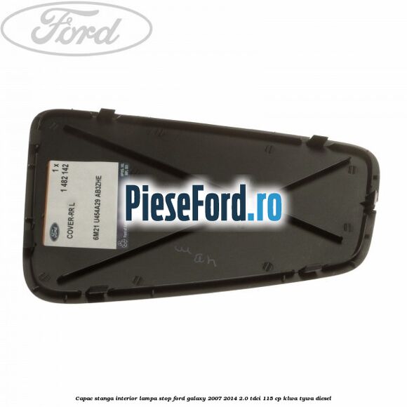 Capac stanga interior lampa stop Ford Galaxy 2007-2014 2.0 TDCi 115 cp KLWA, TYWA diesel