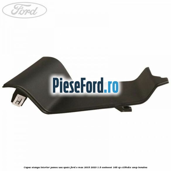 Capac stanga interior panou usa spate Ford S-Max 2015-2023 1.5 EcoBoost 165 cp C15HDTX, UNCP benzina