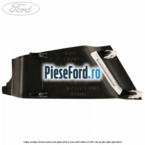 Capac stanga interior panou usa spate Ford S-Max 2015-2023 2.0 TDCi 120 cp Capac stanga interior panou usa spate Ford S-Max 2015-2023 2.0 TDCi 120 cp UFCA, UFCB, UFCD diesel
