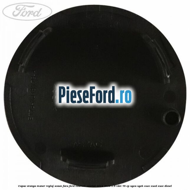 Capac stanga maner reglaj scaun fata Ford Tourneo Courier 2014-2018 1.5 TDCi 75 cp UGCA, UGCB, XUCC, XUCD, XUCE diesel