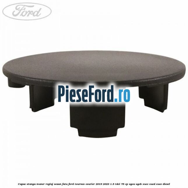 Capac stanga maner reglaj scaun fata Ford Tourneo Courier 2019-2023 1.5 TDCi 75 cp UGCA, UGCB, XUCC, XUCD, XUCE, diesel