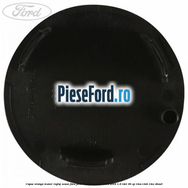 Capac stanga maner reglaj scaun fata Ford Transit Courier 2014-2018 1.6 TDCi 95 cp Capac stanga maner reglaj scaun fata Ford Transit Courier 2014-2018 1.6 TDCi 95 cp T3CA, T3CB, T3CC diesel