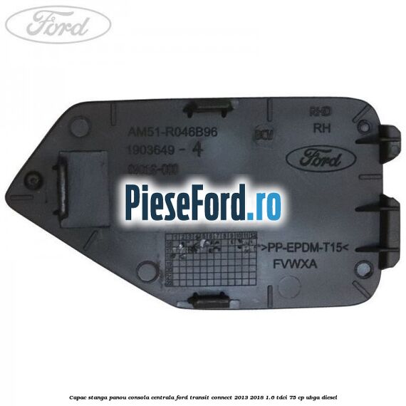 Capac stanga panou consola centrala Ford Transit Connect 2013-2018 1.6 TDCi 75 cp Capac stanga panou consola centrala Ford Transit Connect 2013-2018 1.6 TDCi 75 cp UBGA diesel