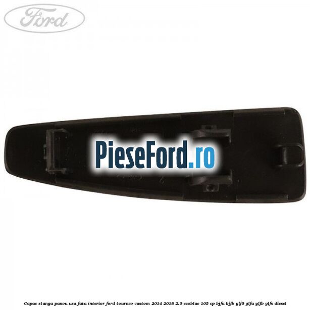 Capac stanga panou usa fata interior Ford Tourneo Custom 2014-2018 2.0 EcoBlue 105 cp Capac stanga panou usa fata interior Ford Tourneo Custom 2014-2018 2.0 EcoBlue 105 cp BJFA, BJFB, YLF6, YLFA, YLFB, YLFS diesel
