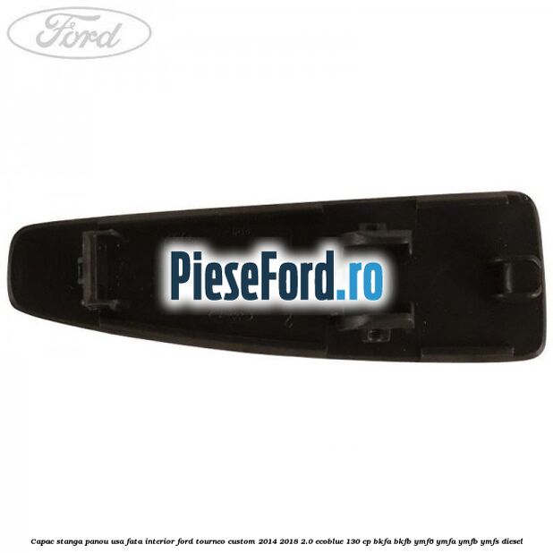 Capac stanga panou usa fata interior Ford Tourneo Custom 2014-2018 2.0 EcoBlue 130 cp Capac stanga panou usa fata interior Ford Tourneo Custom 2014-2018 2.0 EcoBlue 130 cp BKFA, BKFB, YMF6, YMFA, YMFB, YMFS diesel