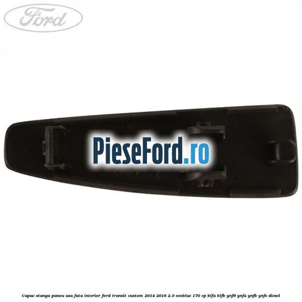 Capac stanga panou usa fata interior Ford Transit Custom 2014-2018 2.0 EcoBlue 170 cp Capac stanga panou usa fata interior Ford Transit Custom 2014-2018 2.0 EcoBlue 170 cp BLFA, BLFB, YNF6, YNFA, YNFB, YNFS diesel