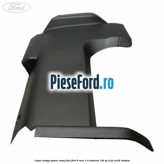 Capac stanga spatar scaun fata Ford B-Max 1.0 EcoBoost 125 cp M1JE, M1JH benzina