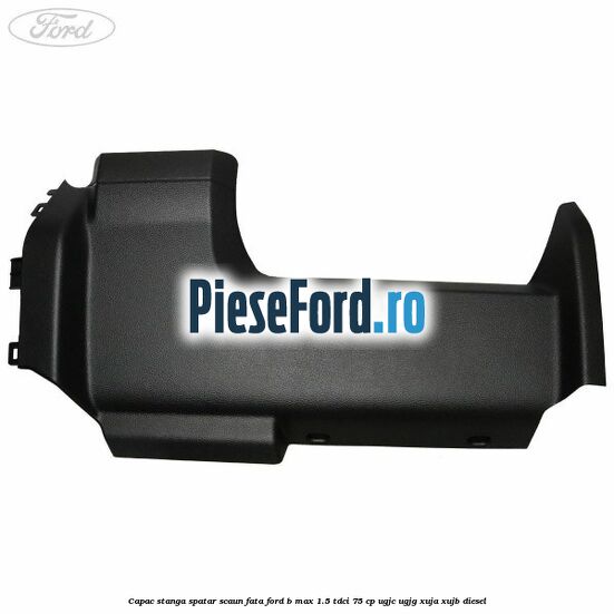 Capac stanga spatar scaun fata Ford B-Max 1.5 TDCi 75 cp UGJC, UGJG, XUJA, XUJB diesel