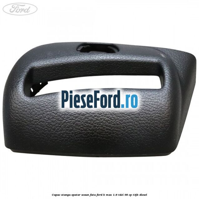 Capac stanga spatar scaun fata Ford B-Max 1.6 TDCi 95 cp Capac stanga spatar scaun fata Ford B-Max 1.6 TDCi 95 cp T3JB diesel