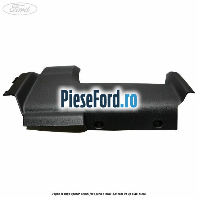 Capac stanga spatar scaun fata Ford B-Max 1.6 TDCi 95 cp Capac stanga spatar scaun fata Ford B-Max 1.6 TDCi 95 cp T3JB diesel