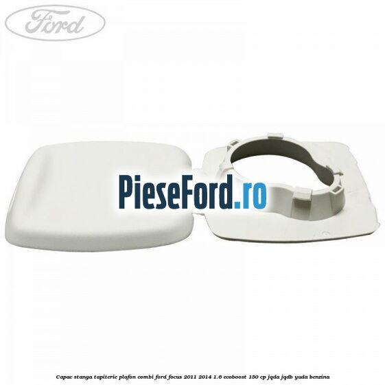 Capac stanga tapiterie plafon combi Ford Focus 2011-2014 1.6 EcoBoost 150 cp Capac stanga tapiterie plafon combi Ford Focus 2011-2014 1.6 EcoBoost 150 cp JQDA, JQDB, YUDA benzina