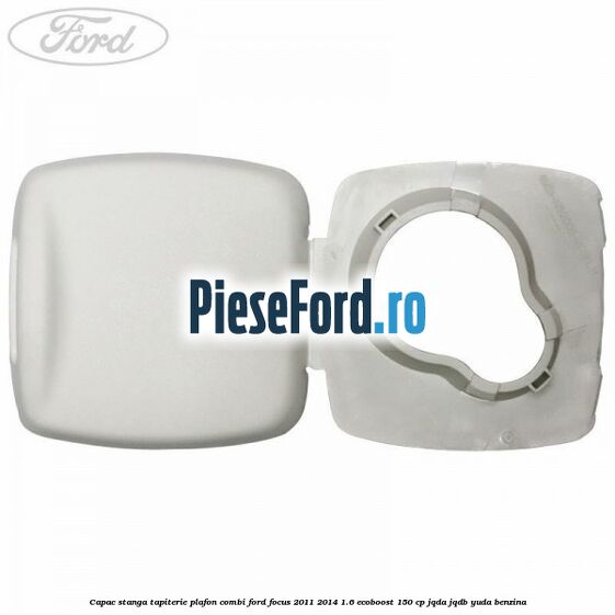 Capac stanga tapiterie plafon combi Ford Focus 2011-2014 1.6 EcoBoost 150 cp Capac stanga tapiterie plafon combi Ford Focus 2011-2014 1.6 EcoBoost 150 cp JQDA, JQDB, YUDA benzina