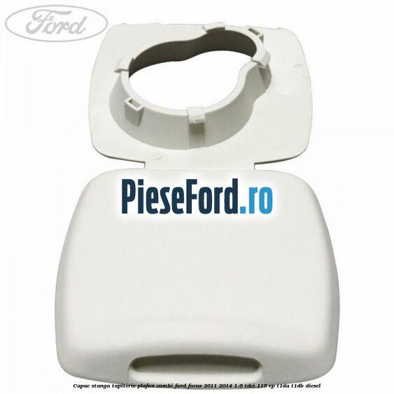 Capac stanga tapiterie plafon combi Ford Focus 2011-2014 1.6 TDCi 115 cp T1DA, T1DB diesel