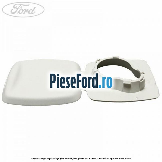 Capac stanga tapiterie plafon combi Ford Focus 2011-2014 1.6 TDCi 95 cp T3DA, T3DB diesel