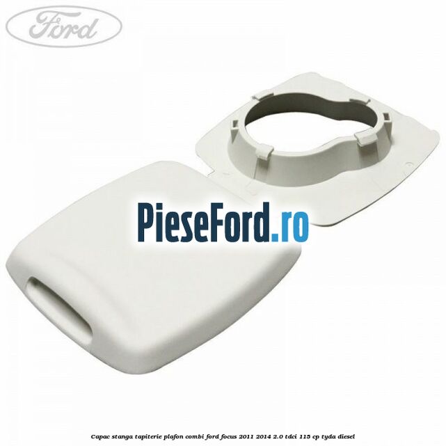 Capac stanga tapiterie plafon combi Ford Focus 2011-2014 2.0 TDCi 115 cp TYDA diesel
