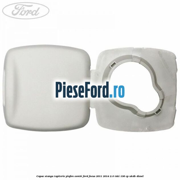 Capac stanga tapiterie plafon combi Ford Focus 2011-2014 2.0 TDCi 136 cp UKDB diesel