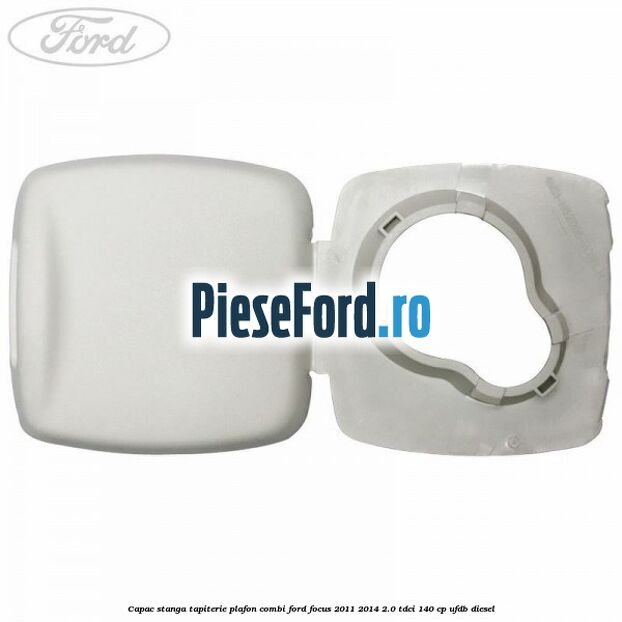 Capac stanga tapiterie plafon combi Ford Focus 2011-2014 2.0 TDCi 140 cp UFDB diesel